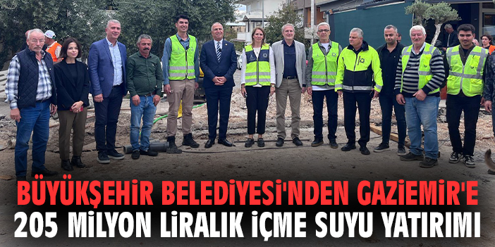 Büyükşehir Belediyesi'nden Gaziemir'e 205 milyon liralık içme suyu yatırımı