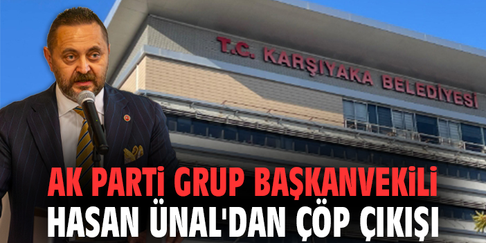 AK Parti Grup Başkanvekili Hasan Ünal'dan çöp çıkışı