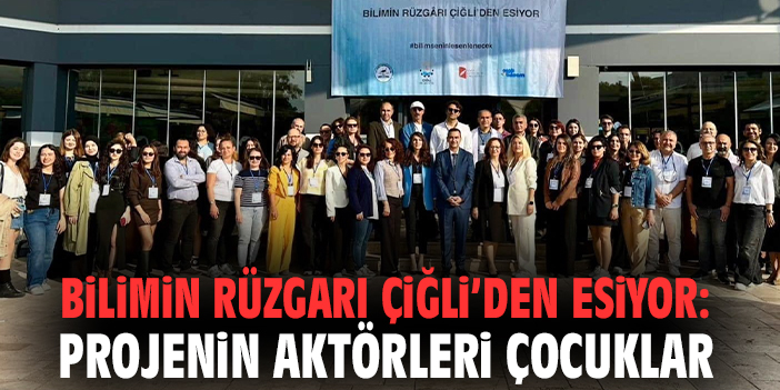 Bilimin Rüzgarı Çiğli’den Esiyor: Projenin aktörleri çocuklar