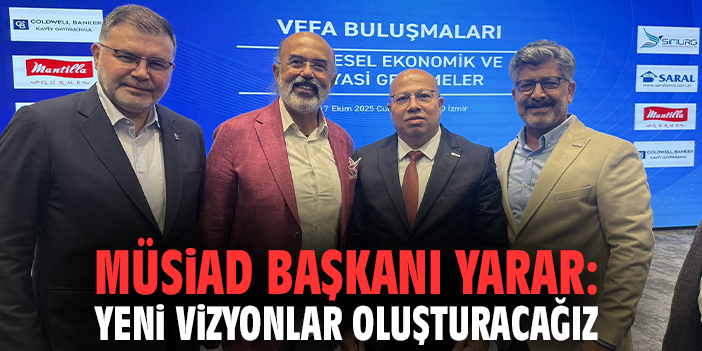 MÜSİAD Başkanı Yarar: Yeni vizyonlar oluşturacağız