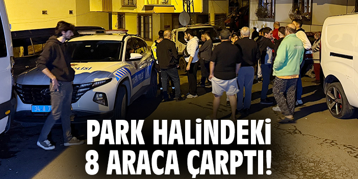 Park halindeki 8 araca çarptı!