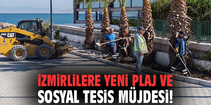 İzmirlilere yeni plaj ve sosyal tesis müjdesi!