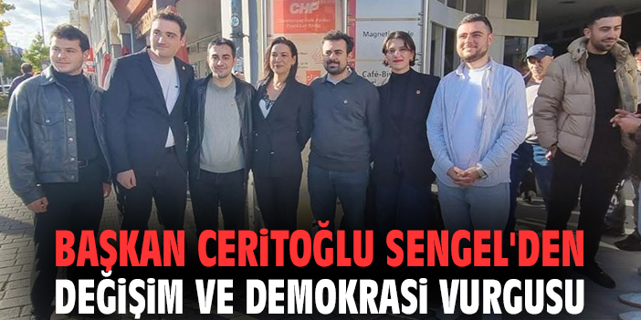 Başkan Ceritoğlu Sengel'den değişim ve demokrasi vurgusu