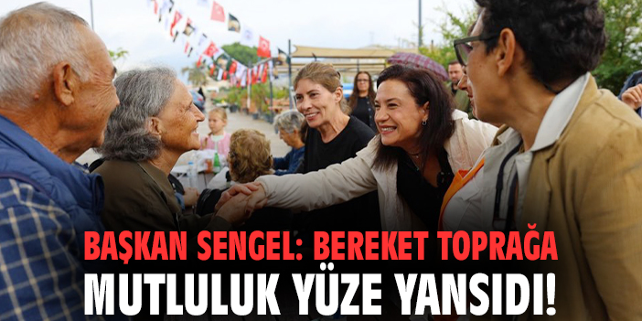 Başkan Sengel: Bereket toprağa mutluluk yüze yansıdı!