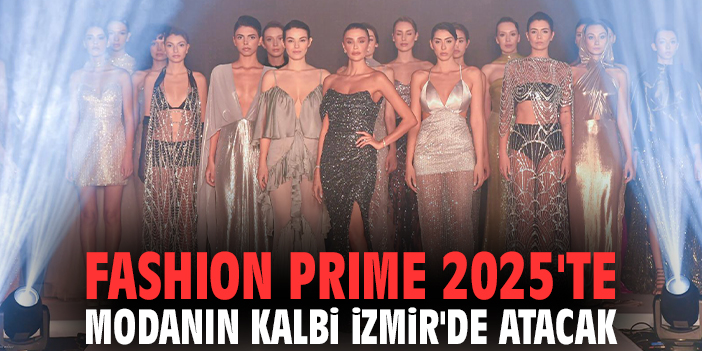 Fashion Prime 2025'te modanın kalbi İzmir'de atacak