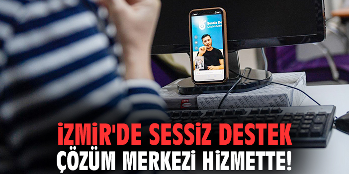 İzmir'de Sessiz Destek Çözüm Merkezi hizmette!