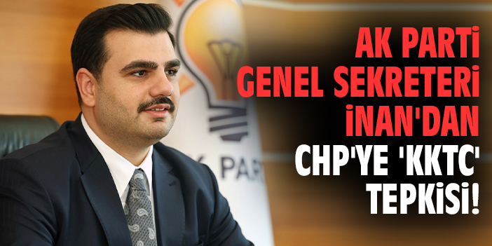 AK Parti Genel Sekreteri İnan'dan CHP'ye 'KKTC' tepkisi!