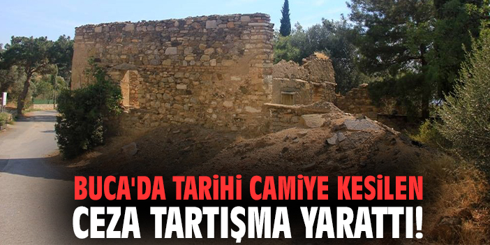 Buca'da tarihi camiye kesilen ceza tartışma yarattı!