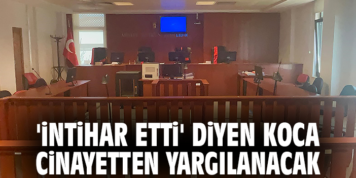 'İntihar etti' diyen koca cinayetten yargılanacak