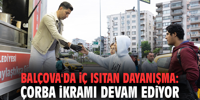Balçova'da iç ısıtan dayanışma: Çorba ikramı devam ediyor