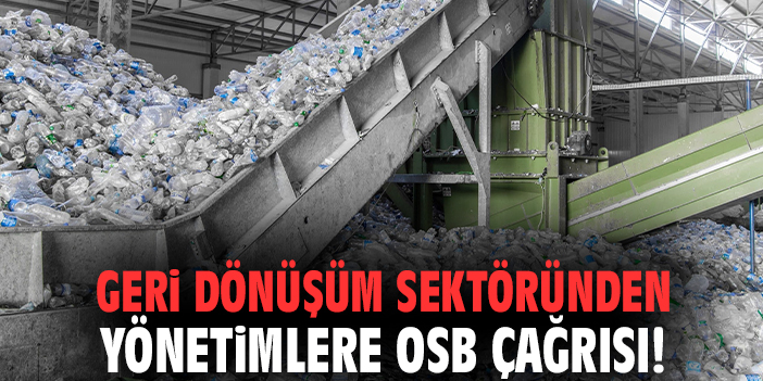 Geri dönüşüm sektöründen yönetimlere OSB Çağrısı!