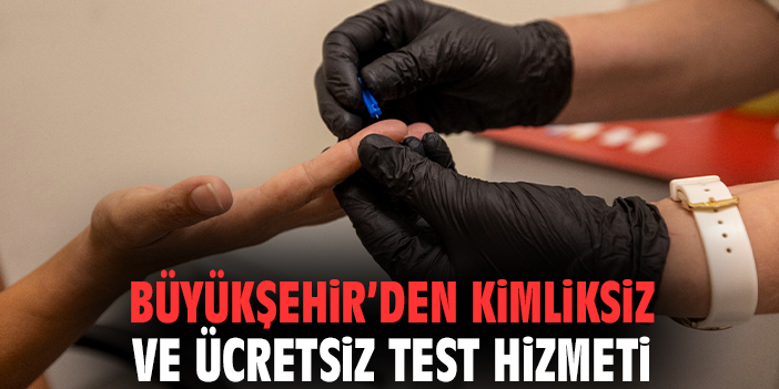 Büyükşehir’den kimliksiz ve ücretsiz test hizmeti