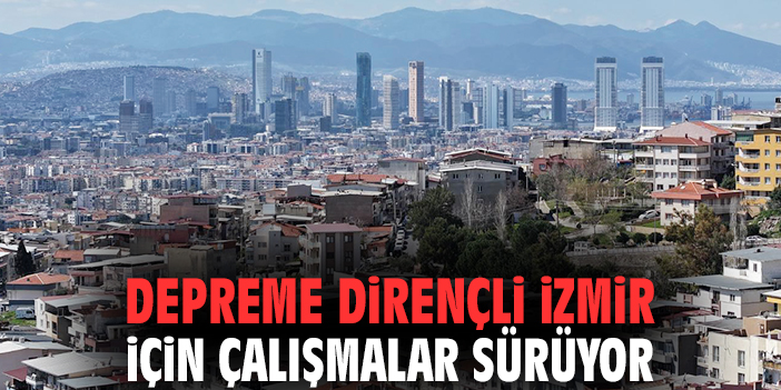 Depreme dirençli İzmir için çalışmalar sürüyor