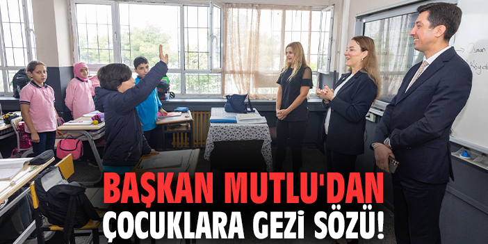 Başkan Mutlu'dan çocuklara gezi sözü!