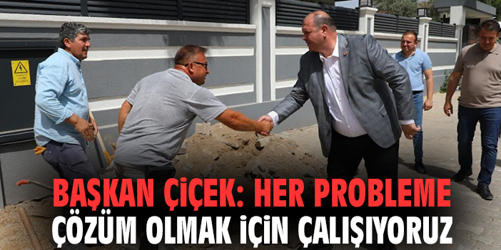 Başkan Çiçek: Her probleme çözüm olmak için çalışıyoruz