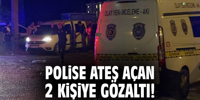Polise ateş açan 2 kişiye gözaltı!