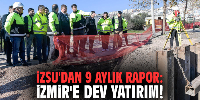 İZSU'dan 9 aylık rapor: İzmir'e dev yatırım!