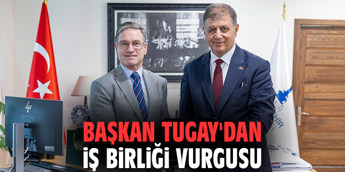 Başkan Tugay'dan iş birliği vurgusu