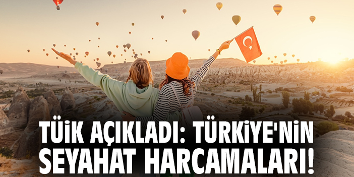 TÜİK açıkladı: Türkiye'nin seyahat harcamaları!