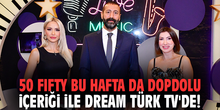 50 Fifty bu hafta da dopdolu içeriği ile Dream Türk TV'de!