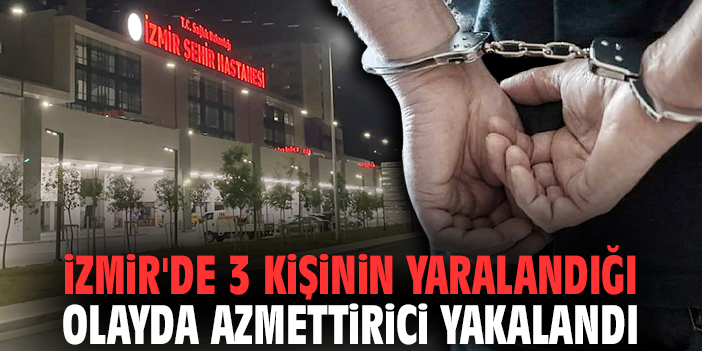 İzmir'de 3 kişinin yaralandığı olayda azmettirici yakalandı