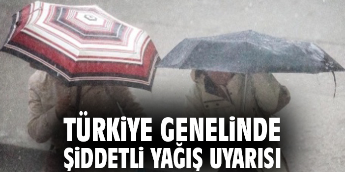 Türkiye genelinde şiddetli yağış uyarısı