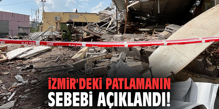 İzmir'deki patlamanın sebebi açıklandı!