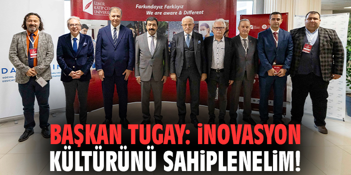 Başkan Tugay: İnovasyon kültürünü sahiplenelim!