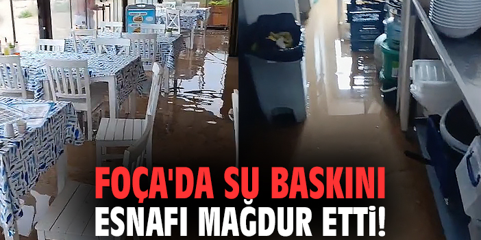 Foça'da su baskını esnafı mağdur etti!