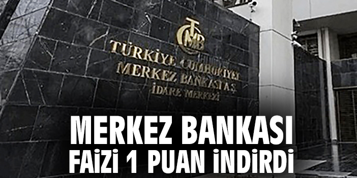 Merkez Bankası faizi 1 puan indirdi