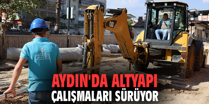 Aydın'da altyapı çalışmaları sürüyor