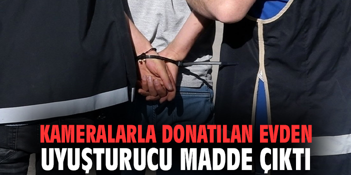 Kameralarla donatılan evden uyuşturucu madde çıktı