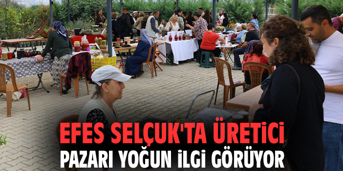 Efes Selçuk'ta üretici pazarı yoğun ilgi görüyor