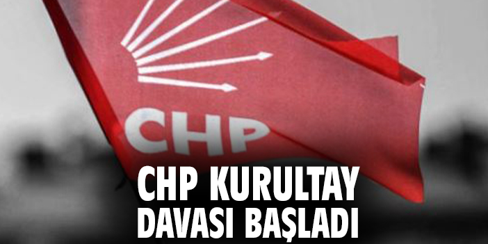 CHP Kurultay davası başladı