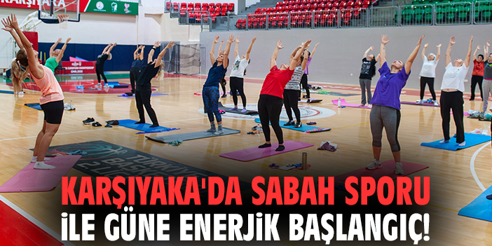 Karşıyaka'da sabah sporu ile güne enerjik başlangıç!