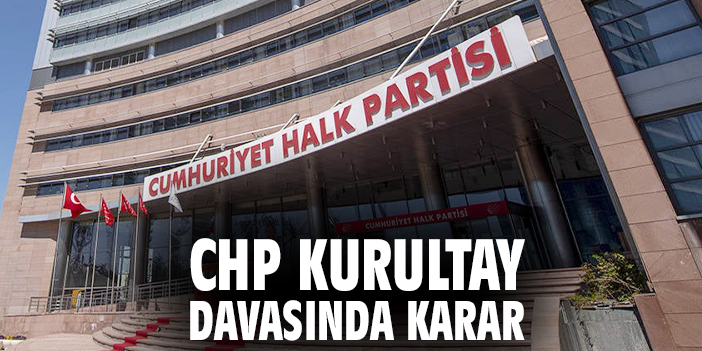 CHP Kurultay davasında karar!