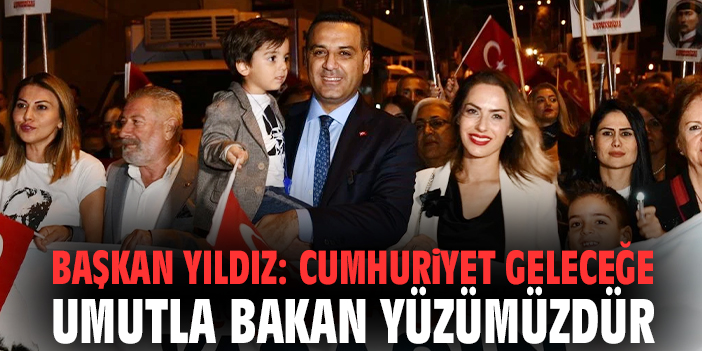 Başkan Yıldız: Cumhuriyet geleceğe umutla bakan yüzümüzdür