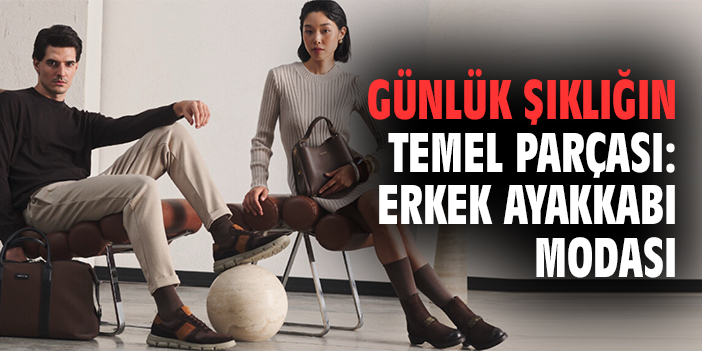 Günlük şıklığın temel parçası: Erkek ayakkabı modası