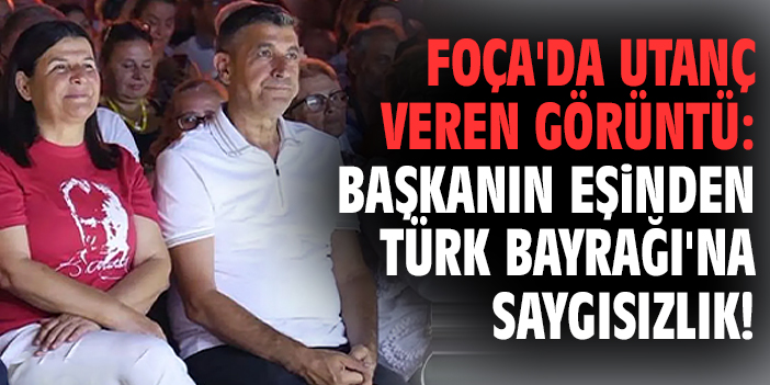 Foça’da utandıran görüntü: Başkanın eşinden Türk Bayrağı’na saygısızlık!