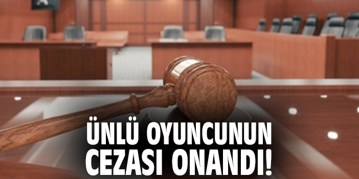 Ünlü oyuncunun cezası onandı!