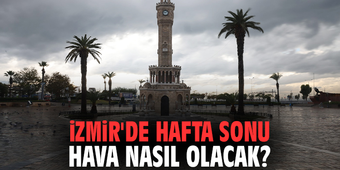 İzmir'de hafta sonu hava nasıl olacak?