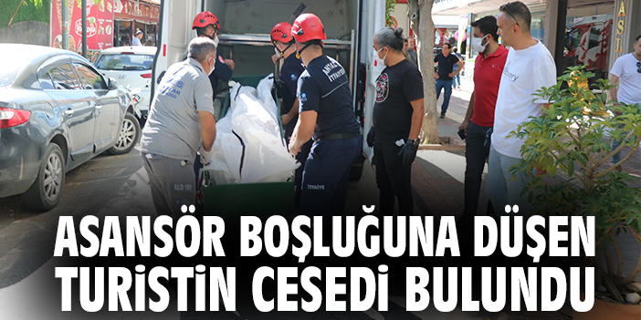Asansör boşluğuna düşen turistin cesedi bulundu