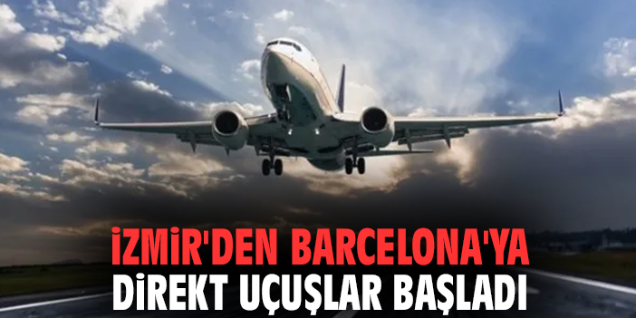 İzmir'den Barcelona'ya direkt uçuşlar başladı