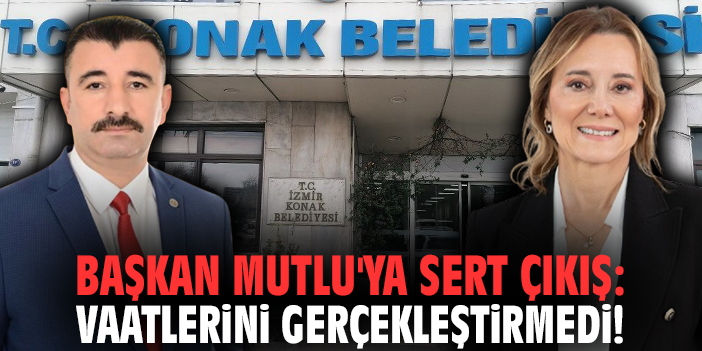 Başkan Mutlu'ya sert çıkış: Vaatlerini gerçekleştirmedi!