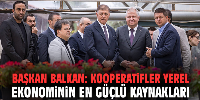 Başkan Balkan: Kooperatifler yerel ekonominin en güçlü kaynakları