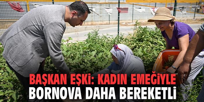 Başkan Eşki: Kadın emeğiyle Bornova daha bereketli