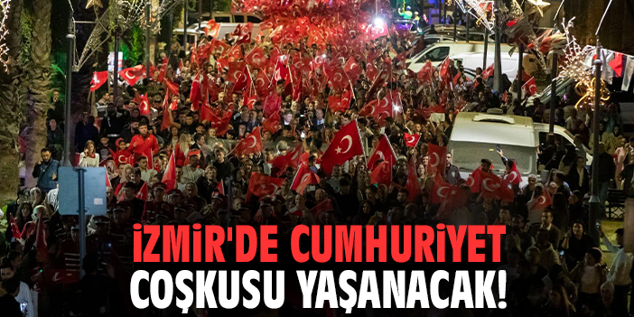 İzmir'de Cumhuriyet coşkusu yaşanacak!