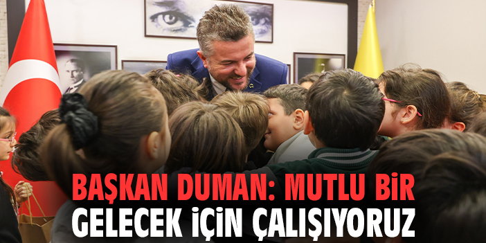 Başkan Duman: Mutlu bir gelecek için çalışıyoruz