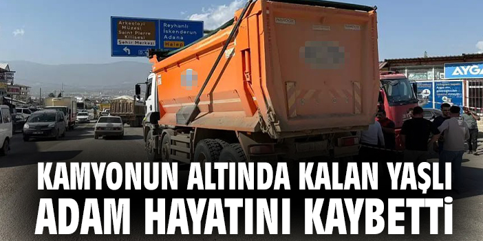 Kamyonun altında kalan yaşlı adam hayatını kaybetti