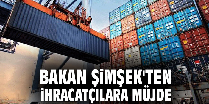 Bakan Şimşek'ten ihracatçılara müjde